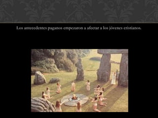 Los antecedentes paganos empezaron a afectar a los jóvenes cristianos.
 