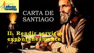 CARTA DE
SANTIAGO
II. Rendir servicio
expontaneamente
 