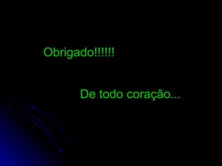 Obrigado!!!!!!  De todo coração... 