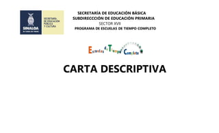 SECRETARÍA DE EDUCACIÓN BÁSICA
SUBDIRECCCIÓN DE EDUCACIÓN PRIMARIA
SECTOR XVII
PROGRAMA DE ESCUELAS DE TIEMPO COMPLETO
CARTA DESCRIPTIVA
 
