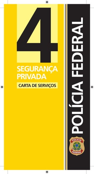 4
SEGURANÇA
PRIVADA
CARTA DE SERVIÇOS
                    POLÍCIA FEDERAL
 