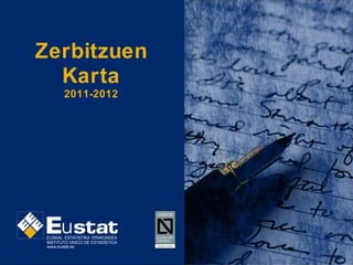 Zerbitzuen
  Karta
        2011-2012




       u
 EUSKAL ESTATISTIKA ERAKUNDEA
 INSTITUTO VASCO DE ESTADÍSTICA
 www.eustat.es
 
