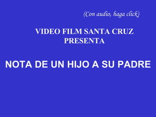 (Con audio, haga click) VIDEO FILM SANTA CRUZ PRESENTA NOTA DE UN HIJO A SU PADRE 