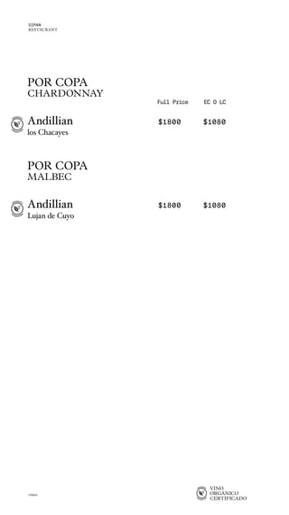 VINO
ORGÁNICO
CERTIFICADO
POR COPA
CHARDONNAY
Andillian $1800 $1080
los Chacayes
POR COPA
MALBEC
Andillian $1800 $1080
Lujan de Cuyo
Full Price EC O LC
vinos
SIPAN
RESTAURANT
 