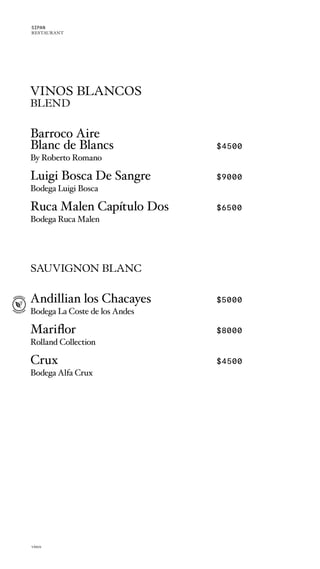 VINOS BLANCOS
BLEND
Barroco Aire
Blanc de Blancs $4500
By Roberto Romano
Luigi Bosca De Sangre $9000
Bodega Luigi Bosca
Ruca Malen Capítulo Dos $6500
Bodega Ruca Malen
SAUVIGNON BLANC
Andillian los Chacayes $5000
Bodega La Coste de los Andes
Mariflor $8000
Rolland Collection
Crux $4500
Bodega Alfa Crux
vinos
SIPAN
RESTAURANT
 