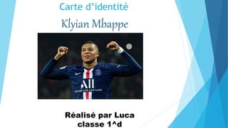 Carte d’identité
Klyian Mbappe
Réalisé par Luca
classe 1^d
 