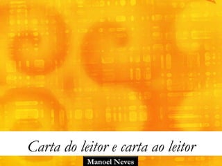 Carta do leitor e carta ao leitor
           Manoel Neves
 