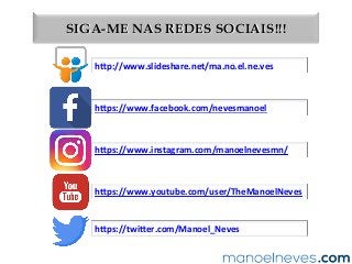 SIGA-ME NAS REDES SOCIAIS!!!
h2p://www.slideshare.net/ma.no.el.ne.ves	
h2ps://www.facebook.com/nevesmanoel	
h2ps://www.instagram.com/manoelnevesmn/	
h2ps://www.youtube.com/user/TheManoelNeves	
h2ps://twi2er.com/Manoel_Neves	
 