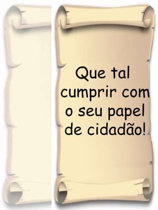 Que tal cumprir com o seu papel de cidadão!