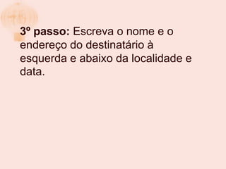 3º passo: Escreva o nome e o
endereço do destinatário à
esquerda e abaixo da localidade e
data.
 