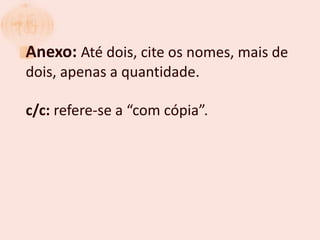 Anexo: Até dois, cite os nomes, mais de
dois, apenas a quantidade.

c/c: refere-se a “com cópia”.
 