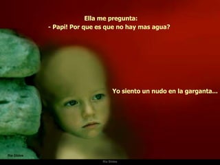 Ria Slides Ella me pregunta: Yo siento un nudo en la garganta... - Papi! Por que es que no hay mas agua?  
