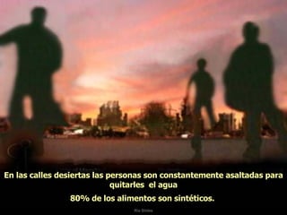 Ria Slides En las calles desiertas las personas son constantemente asaltadas para quitarles  el agua 80% de los alimentos son sintéticos .  