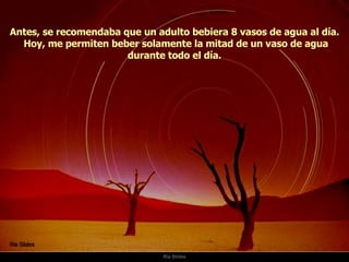 Ria Slides Antes, se recomendaba que un adulto bebiera 8 vasos de agua al día. Hoy, me permiten beber solamente la mitad de un vaso de agua durante todo el día. 