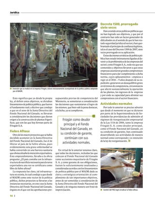 94
Jurídica
Esto significa que ya desde la propia
ley, al definir estos objetivos, se dictaban
lineamientosdepolíticapública,quefueron
el fundamento real y efectivo que condujo
a que en el seno de la Junta Directiva del
Fondo Nacional del Ganado, se llevaran
a consideración las decisiones que dieron
origen a la construcción de plantas frigorí-
ficas, que son las que hoy forman parte de
Friogán S.A.
Fiebre Aftosa
Otrodelosmacroproyectosquesehabía
decidido acometer en la Junta Directiva
del Fondo Nacional del Ganado, fue el de
liberar al país de la fiebre aftosa, pues
evidentemente esta grave enfermedad se
había convertido en una barrera sanitaria
queobstaculizabalaintenciónexportadora.
Este emprendimiento, llevaba a la obvia
pregunta: ¿El país contaba con la infraes-
tructuradesacrificionecesariaparalatarea
exportadora una vez se certificara como
libre de fiebre aftosa?
La respuesta fue clara, tal infraestruc-
tura no existía, lo cual condujo a que desde
el MADR como ente rector de la política
pública, dichos proyectos se llevaran a las
instanciasnecesarias,enestecasolaJunta
Directiva del Fondo Nacional del Ganado,
órgano en el que con las aprobaciones pre-
supuestales previas de competencia del
Ministerio, se sometieran a consideración
las decisiones que sustentaran el logro de
losmismos,quebienvalelapenadestacar,
a la fecha, ya se cumplieron.
En virtud de lo anterior tenemos claro,
que todas las decisiones, incluidas las que
colocan al Fondo Nacional del Ganado
como accionista mayoritario de Friogán
S. A. y como garante de sus obligaciones,
fueron lo suficientemente analizadas y
consideradasacordesconloslineamientos
de política pública por el MADR dada su
clara y estratégica orientación al cum-
plimiento de tan importantes objetivos,
antes de ser sometidas a consideración de
la Junta Directiva del Fondo Nacional del
Ganado y de ninguna manera son fruto de
improvisación.
Friogán como deudor
principal y el Fondo
Nacional del Ganado, en
su condición de garante,
continúan con sus
actividades normales.
Decreto 1500, prorrogado
siete veces
Hanexistidootraspolíticaspúblicasque
no han logrado sus objetivos, y que por el
contrario han sido un factor generador de
dificultades en el sentido de que le han res-
tadoseguridadjurídicaalsectoryhanque-
brantadoelprincipiodeconfianzalegítima,
taleselcasodelDecreto1500de2007,siete
veces prorrogado en su aplicación.
Estasdecisioneserráticasdepolíticapú-
blicahanestadoíntimamenteligadasalde-
veniryalaproblemáticadelasempresasdel
sector,comoFriogánS.A.,todavezquesus
contenidos y objetivos llevaron a que estas
empresasasumierangrandescompromisos
financieros para dar cumplimiento a dicha
norma, cuyos aplazamientos - empieza a
regir en el 2016 – 9 años después de su ex-
pedición-generaronundesequilibriograve
entérminosdecompetencia,circunstancia
que afectó sustancialmente la operación
de las plantas, los ingresos de la empresa
y por ende su capacidad para afrontar sus
compromisos con el sector financiero.
Actividades normales
Por todo lo anterior es preciso advertir
que desde el momento en que se dictaron
por parte de la Superintendencia de So-
ciedades las providencias de admisión al
régimen de reorganización empresarial
de la Ley 1116 de 2006, tanto la empresa
Friogán S. A. como deudor principal,
como el Fondo Nacional del Ganado, en
su condición de garante, han continuado
desarrollando sus actividades de manera
normal como corresponde y es intención
de la ley de reorganización.
Inversión que se realizó en la empresa Friogán, estuvo necesariamente acompañada de la política pública adoptada
por el MADR.
Gestión del FNG logró erradicar la fiebre aftosa.
 