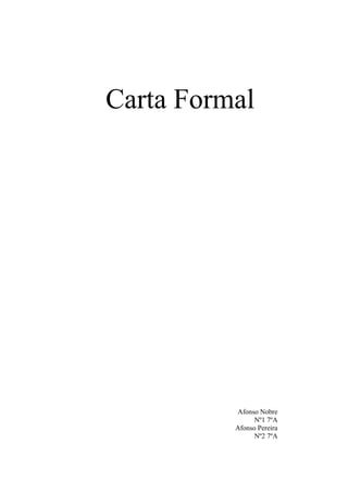 Carta Formal




          Afonso Nobre
                Nº1 7ºA
          Afonso Pereira
                Nº2 7ºA
 
