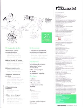 PAG .32:
Um mergulho
nas fábulas
de Esopo e
La Fontaine
'*xjÍfltF'
r/'r /
t." 
lì  ì.
L.I : I .'-
t
++-- :;)-,=
! L '-.-- ': ,
i -i<-<-
li";.ttjl1,üi; r:i'.tl {:'jí. i
18 Umc novcr históricr
do negro brqsileiro
[t prot,JEorÌlsÌ ni-) r-].eÇ[ro
é re-rtisto ncs rL,lrruttv'ls
-dcr escrovrdoo rÌo BrosiÌ
22 Breve trqtqdo do sqmbcr
Lto,lr tgÊÌlti, cÌe:rerrvolvi rrrento
e trcrrisÍilrnretÇoes o drfusjc
nc cultr,rrr,r l,,r..l:iLeirc
28 A princesq diferente
Penso que esto Ìristcrro vül
occb,or rrrol? Q,ue nrldoi
32 Fâbiulcrs: Uma Ícríscq
ncr crlmq
O sober exllerir nento,lc
cotrdicnomente, rnos oculio
de rrós rftoslfÌcs, e r]:ì.oteri,:-
-primo ocs norrotlin,ïs curtcs
,Je Es:opo e l-rr Forrtcir re
37 Futebol: Arte ou
clgoritmo?
As rozÕes do sLlcesso
no esporie
40 Com vocês, olinguito!
Ffó 35 onos uÌ-Íl iloro
ccrní-'roro nÕc gonhcvc o
st,rtus de esp,er:ie Conheç,r
esse cnirnoÌ e outros
desccbertos recenternenle
I "Educcçõo de qualidcde é
condiçõo pcrrq o cïescimento"
É- t rrrt ir:.tL,lt Krisi,.tt Ktuti-t
elit:üt,-;:[ ,,1-:ì l],,f S€)S r:1O _.:U,leSS(],---'I.--- - -'
Ê ,,rs '-lesr:tft':,:t rio rn,:rlel:
:lç + lr-lil'rÇ'r-{i-r r^r,rì FtnÌ:trltqr
ït, 11 "-, .i-,^r -r. , ,...; ,. .
:
ì.i j"', ,i I l-.' ; j i
""
,i. ,'::
4ó Fronteircrs dq inclusõo
52 Em busca de um
modelo idecIl
5ó Um psicopedcrgogo
nct escolcr?
58 Jogqr pcrrcr qprender
i"..',-'tu,l-
,- it . 1,, i"_."'i .- ."'t
ó Leitores
12 Coltq dcr Ancr
14 Fundqmentqis
44 Orcl., direis, escutcrr
palcvrcts
Culturcr
ô1 Prit r-r*tr,t Ìi.;rc,
, r-, T _r^_,_-L
)z Lnetl:llu Iü
ôr1 elt iernü
o5 A,-ter-r,-Ìrl
.-,rrr A r^,tr-:.-L,.liZ
Ccpcr: Foto EIke Vqn De Velde/
Getty Images
LL
a
z
U
a
o
U
É.
ul
z
J
É.
LtJ
c0
o
o
É
l
ô
LU
or{
u
É.
F
a
)J
).r'
.)/--'n --=.r-/'.-.r,
.. -.--" -.-
i /'7 '/'
-'./,/'):- -// , !
s-  i k*.-
*t'tt ;l
&- :
t"
fficrmerrtcIl
DlRtTOR Of nfOnçÀ0, Mino Carta
REDAIORA-CHEFE: Lívia Perozim
C0NSULIOR EDIT0RIAL: Luiz Gonzaga Belluzzo
EDITOR RtSP0NSÁVEL Sersro Lirio
C0NSULT0RA pfoRGÓCtCn, Maria José Nóbrega
EDII0R-ASSISTENTE: Raf ael Gregorio
Rf PÓRttR' Tory 0liveira
rstnctÁntl, Ihais Paiva
C0LAB0RAD0RtS. Amanda Perobelli, Ana Maria Machado, Braulio Tavares, Fernando Vilela,
Guilherme Domenichelli, JoelRocha, Leandro Almeida, Luísa Nóbrega, Marcos Méndez, Maria
Valéria Rezende, Marilda Castanha, Marisa Lajolo, Nei Lopes, Nina Moares,0dilon Moraes,
RachelGazolla, Roberto Perides Moisés, Sérgio Rizzo, Stella Maris Rezende.
GERENIE Ot UfCÓCtOS, Fernando Rodrigues
ASSISTENIE of CtnCuLAçÀO: Srephanie Evelyn Pollheim
PR0JEI0 EDII0RIAL: Ricardo Prado
DIRETORA DE ARIE: Pilar Velloso
CHEFE DE ARTE: Estella Maris, George B. J. Duque Estrada (Fundador)
e Marian_a Ochs (Projeto original)
PR0DUÇ40 GRAFICA/DIGIIAL: Reinaldo Belintani
DESIGNERS: Ana Beatriz Pádua (lnfográficos), Cláudia Krevel,
Milena Branco e Marcos Medeiros (Assistente)
F0I0GRAFIA: Mara Lúcia da Silva (Chefe de Produção), Gabriela Giordano
(Produtora Editorial) e Pedro Presotto (Assistente de Fotografia)
REVIS0RES: Ali 0naissi (coordenação), Hassan Ayoub e Rita Leite
Sf CnEtÁntl' Cátia Praxedes e lngrid Sabino
SIIE: www.cartaf undamental.com.br
truOVAÇÀO DIGIIAL: Adriana Corradi {Editora), Daniela Neiva (Subeditora).
DESIGNERS: Lidiane Siqueira (Digital) e Regina de Assis (Digital)
PR0GRAMADOR: Hermes Canuto
EDITORAi:
EDITORA CONFiANÇA LIDA
Alameda Santos, 1 800, 7o andar,
CtP 01418-200, São Paulo, SP
IeleÍone PABX (11) 3474-0150
C0NSELH0 EDIT0RIAL: Antonio Delfim Netto, Eduardo Rocha Azevedo,
Luiz Gonzaga Belluzzo, Manuela Carta e Mino Carta (presidente)
PUBLISHER: Manuela Carta
GERENTE-GERAL: Luis Antonio Moraes
PUBTICIDADE
DIRETOR DE PUBLICIDADE: Adriano Chrisostomo
VTNDA DE PUBLICIDADE: Marielle Brust (11) 3474-0181
GERENIE DE MARKEIING: Patricia Grosso
C00RDENADORA DE MARKETING: Daniela Mancuso
ANALISTA DE MARKITING:Iatiana Grovani Silva
ASSISIENTE DE ADMINISIRATIV0: Claudinéia da Cruz
ASSISTINIt DE PUBLICIDADE: Erika Vrana Costa
E-l/AlL: comercìal@cartacapital.com.br
REPRESENTANTES REGIONAIS:
Rl0 DE JANEIR0: Gestão de Negócios Comunicação lntegrada,
(21) 2245-8660/2 556-BBgB comercral@gestaodenegocios.com.br
gRASÍLtA/Of
'Vertmídia.
(61) 3035-3754 - Solange Farias, solfarias@vertmidia.
com.br Solange Tavares, solangetavares@vertmidia.com.br Sávio 0taviano,
savio@vertmidia.com br
BA/AI/PE/SE: Canal C Comunicaçâ0, (71) 3025-2670 Carlos Chetto, (71) 96176800/
Luiz Freire, (71) 9617-6815 canalc@canalc.com.br
iSpÍnttO SANi0: Enro Santiago/enio@gestaodenegocios.com.br
Flávio Castro (27)3389-3452/f lavio@gestaodenegocios.com.br
MINAS GERAIS: M.A.M. Publicidade, (31) 3281-0283/9983-2987
marcoaureliomaiaíômarcoaureliomaia.com
COtÂtrttR/CO,Proieção Áudio e Vídeo Ltda., (62) 252-131g1252-Ig23
nicegm@terra.com.br
RECIFE/PE: Premium Representações, (81) 9977-0I41 13462-0377
premium@rce.neoline.com.br
SANIA CAIARINA: Marcucci&Gondran Associados, (48) 333-8497 marcucci.
gondra@terra com br
PARÁ: Dandara Representações, (91) 225-0417 dandarapubli@aol com
CE/PI/MA/RN: AG Holanda Comunicação Ltda., (85) 3224'2261 I
322 4 - 2361 a gholanda@a ghola nda.com.br
RlO GRANDE D0 SUL: Starter Soluçôes em Mídia,
( 5 1) 332 7 -3 7 0 0 I 9242 -227 0, renat0@starteronline.com.br
plnlruÁ, Sec Estratógias, (41) 3019-3717
opec@sec-estrategias.com.br
GTRENIE DE CIRCULAÇÀO: Rita Teixeira
C00RDENAD0R DE CIRCULAÇÀO: Miguel Mascaro
ASSISTENTES Of CtnCULnçÀO - ASSINATURAS: Leonardo Borgiani
ANAtISIA DE CIRCULAÇ40 _-
VEl,l0A AVULSA: Juliana Pelizzon
ASSISIENIE DE CIRCULAÇAO - VENDA AVULSA:Sharmila Voms Tem
DIREI0RA ADMINISTRATIVA/FINANCEIRA: Renata R dos Santos
C00RDENAD0R ADMINISIRAIIV0/FINANCEIR0: Mario Yamanaka
tQUIPE ADMINISTRAIIVA: Fabiana Lopes Santos, Juliana Torres Corrêa
e Maria Rocha Calixto
ANALISIA DE RH:0lga Iarga
C0NTR0LLER: Eduardo Lucchesi
ASSESS0RIA CONtÁgtL, FISCAL E IRABALHISTA: Firbraz Serviços Contabeis Ltda -
Av. Pedroso de Moraes, 2219 - Pinheiros - SP/SP - CEP:05419-001
www.f irbraz.com.br - (11)3463-6555
CartaFundamental é uma publicação mensal da Edrtora Confiança Ltda.
CartaFundamental não se responsabiliza pelos conceitos emitidos nos artigos assinados.
As pessoas que não constarem do expediente não têm autorização para falar em nome
de Carta Fundamentalou para retirar qualquer tipo de materialse não posukem em seu
poder carta em papel timbrado assinada por qualquer pessoa que conste do expediente.
Registro n0179.584 de 23/8/94, modificado pelo registro n0219.316 de 3010412002
no 10 Cartório, de acordo com a Leide lmprensa. lmpressão:Plural Editora e Gráf ica -
Santana do Parnaiba - São Paulo. Distribuição: Fernando Chinaglia
ooo
oü{F
ooo
CARTA FUNDAMENTAL - NOVEMBRO DE 2013 5
 