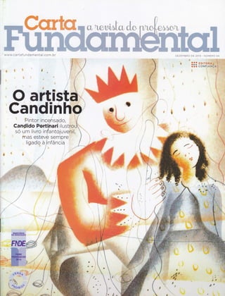 ffiffiM
www.ca rtafu nda menta l.com. br DEZEMBRO DE 2OI3. NUM
,., ,1, #
:::::
',.,1 ,ii:"i;ii,
* :;; FpIIST.ao {*{Jffifl,ë&
, '#' ï'
f'
1i
"i,
:n J'.
,,, ,,,
Èii 'll- jdi""
O artlstgândlnh
' Pintor iÀ.#rado,
Gandido Portiflati ilust
so úm livro infantójuve
r'nas esteve sempre
ligado a,itnfância
f rÌ; ,
rtre
{È
..iE'"!
,. ffi,
,*Ê ,*ul *F *'
#
#-
$"'',,
.'',,.S'
Éts
T
rl!..r
,, ,,.'0,Íü,,. ,: .,
$.t;':.lU#',:t,'$t;
 