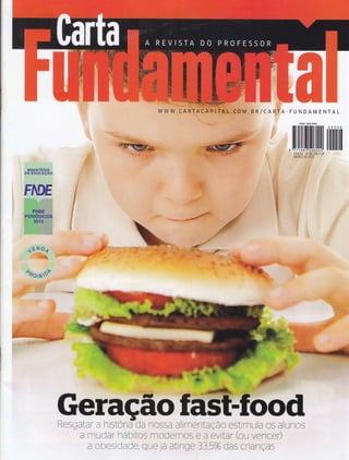 W W W - C A R T A C A P I T.A L . C O M . B R I C N R T A - F [.,' h! D A h4 Ë r.J T A ü-
I|ilililililil|Iffi[ililüll tilffitilfit[
rorçÃo N" 46-R$ 4,oo
MARÇ0 D[ 2013
"d,fffnëËfl
",,,,ri;*Éffi '....i.4q44'i::,
trffi
:,:.jïlÌl
. -' i^', ' r{;.,'.r ":i: ; , 'j Ì ::"J .., rr- ì-,4i,:
::':t::::l :
'
: r"::r::
- ."_ :,: !,
Geraçãofffi-foôdResgatar a hrslcla Ca ncssa alinrenlaçãc eslrnrula os alunos
a rnLJdar nábrlos moderrtos
a obesidade, qije )a alrnge
e a evitar (ou venceÒ
335% das crianÇas
 