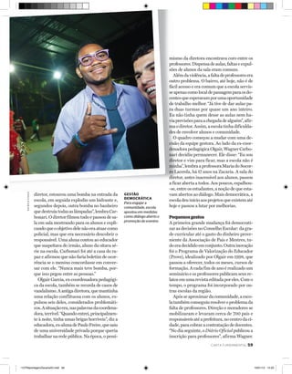 mismo da diretora encontrava coro entre os
                                                                                                        professores. Dispensa de aulas, faltas e expul-
                                                                                                        sões de alunos da sala eram comuns.
                                                                                                           Além da violência, a falta de professores era
                                                                                                        outro problema. O bairro, até hoje, não é de
                                                                                                        fácil acesso e era comum que a escola servis-
                                                                                                        se apenas como local de passagem para os do-
                                                                                                        centes que esperavam por uma oportunidade
                                                                                                        de trabalho melhor. “Já tive de dar aulas pa-
                                                                                                        ra duas turmas por quase um ano inteiro.
                                                                                                        Eu não tinha quem desse as aulas nem ha-
                                                                                                        via previsões para a chegada de alguém”, afir-
                                                                                                        ma o diretor. Assim, a escola tinha dificulda-
                                                                                                        des de envolver alunos e comunidade.
                                                                                                           O quadro começou a mudar com uma de-
                                                                                                        cisão da equipe gestora. Ao lado da ex-coor-
                                                                                                        denadora pedagógica Olgair, Wagner Carbo-
                                                                                                        nari decidiu permanecer. Ele disse: “Eu sou
                                                                                                        diretor e vim para ficar, mas a escola não é
                                                                                                        minha”, lembra a professora Maria do Socor-
                                                                                                        ro Lacerda, há 17 anos na Zacaria. A sala do
                                                                                                        diretor, antes inacessível aos alunos, passou
                                                                                                        a ficar aberta a todos. Aos poucos, espalhou-
                                                                                                        -se, entre os estudantes, a noção de que esta-
                              diretor, estourou uma bomba na entrada da                                 vam abertos ao diálogo. Mais democrática, a
    PAT R Í C I A S TAV I S




                                                                                GESTÃO
                                                                                DEMOCRÁTICA
                              escola, em seguida explodiu um hidrante e,                                escola deu início aos projetos que existem até
                                                                                Para engajar a
                              segundos depois, outra bomba no banheiro          comunidade, escola      hoje e passou a lutar por melhorias.
                              que destruiu todas as lâmpadas”, lembra Car-      apostou em medidas
                              bonari. O diretor filmou tudo e passou de sa-     como diálogo aberto e   Pequenos gestos
                                                                                promoção de eventos
                              la em sala mostrando para os alunos e expli-                              A primeira grande mudança foi democrati-
                              cando que o objetivo dele não era atuar como                              zar as decisões no Conselho Escolar: da gra-
                              policial, mas que era necessário descobrir o                              de curricular até o gasto do dinheiro prove-
                              responsável. Uma aluna contou ao educador                                 niente da Associação de Pais e Mestres, tu-
                              que suspeitava do irmão, aluno da oitava sé-                              do era decidido em conjunto. Outra inovação
                              rie na escola. Carbonari foi até a casa do ra-                            foi o Programa de Valorização do Educador
                              paz e afirmou que não faria boletim de ocor-                              (Prove), idealizado por Olgair em 1998, que
                              rência se o menino concordasse em conver-                                 passou a oferecer, todos os meses, cursos de
                              sar com ele. “Nunca mais teve bomba, por-                                 formação. A cada fim de ano é realizado um
                              que isso pegou entre as pessoas.”                                         seminário e os professores publicam seus re-
                                Olgair Garcia, ex-coordenadora pedagógi-                                latos em uma revista editada por eles. Com o
                              ca da escola, também se recorda de casos de                               tempo, o programa foi incorporado por ou-
                              vandalismo. A antiga diretora, que mantinha                               tras escolas da região.
                              uma relação conflituosa com os alunos, ex-                                   Após se aproximar da comunidade, a esco-
                              pulsou seis deles, considerados problemáti-                               la também conseguiu resolver o problema da
                              cos. A situação era, nas palavras da coordena-                            falta de professores. Direção e moradores se
                              dora, terrível. “Quando entrei, principalmen-                             mobilizaram e levaram cerca de 700 pais e
                              te à noite, tinha umas brigas horríveis”, diz a                           responsáveis até a prefeitura, no centro da ci-
                              educadora, ex-aluna de Paulo Freire, que saiu                             dade, para cobrar a contratação de docentes.
                              de uma universidade privada porque queria                                 “No dia seguinte, o Diário Oficial publicou a
                              trabalhar na rede pública. Na época, o pessi-                             inscrição para professores”, afirma Wagner.
                                                                                                                                CARTA FUNDAMENTAL    59




••CFReportagemZacaria45.indd 59                                                                                                                            16/01/13 15:23
 