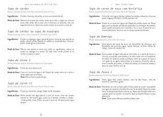 36 37
36 37
Carta Gastronómica da Lezíria do Tejo I. Sopas, Caldos e Papas
Sopa de favas I
Receita cedida pela Senhora Dona Palmira X. Maltês Sereno
Sopa de Domingo
Receita cedida pela Senhora Dona Ivone Silva Ferreira
Sopa de carne de vaca com hortaliça
Receita cedida pela Senhora Dona Isabel Maria Plácido M. Figueiredo
Cozem-se as carnes em água e sal. Depois de cozidas retiram-se. Nessa
água cozem as batatas partidas aos quadrados e as hortaliças. Ao estarem
quase cozidas acrescenta-se o macarrão e fica a cozer. À parte faz-se o
mesmo à farinheira. Serve-se com as carnes cotadas aos bocados.
Numa panela de água colocada ao lume deita-se a quarta de carne, o
chouriço, o toucinho, duas batatas e vai tudo a cozer com um bocadinho
de azeite. Ao estarem cozidas as batatas, retira-se a panela do lume e
com ajuda de um garfo esborracham-se as mesmas. A panela volta ao
lume e recebe as ervilhas, as folhas de nabiça e a massa de meada e
deixa-se cozer. Verifica-se o sal.
Carne de vaca, água, batatas, cebola, hortaliças, macarrão, chouriço
preto, linguiça, farinheira cozida à parte e sal.
Modo de fazer:
Uma quarta de carne de vaca, um bocadinho de chouriço, um
bocadinho de toucinho, água, azeite, batatas, ervilhas, folhas de
nabiça, massa de meada e sal.
Modo de fazer:
Descascam-se e tira-se-lhes a pele às favas, pondo-se a cozer numa panela
com água, sal, coentros, uma batatinha e um fio de azeite. Depois de cozidas
retira-seumapartedasfavasetrituram-se.Depoisdetrituradasvoltampara
a panela, picam-se e juntam-se coentros, deixa-se levantar fervura e a sopa
está pronta.
Nota: Quem quiser adiciona massinhas e deixa cozer.
Favas, água, alho, azeite, batatas, ramo de alho fresco, ramo de
coentros, massinha a gosto.
Modo de fazer:
Ingredientes:
Ingredientes:
Ingredientes:
Sopa de carne I
Receita cedida pela Senhora Dona Sofia Frederico da Costa Salema
Sopa de cardos ou sopa de espargos
Receita cedida pela Senhora Dona Francisca M. Canteiro de Sousa Santos
Sopa de cardos
Receita cedida pela Senhora Dona Maria José Garrido Vieira de Sousa
Retiram-se os picos aos cardos, lavam-se os talos e migam-se como se
fosse caldo verde. Vão a cozer com o chouriço e o toucinho, mais uns
baguinhos de arroz. Após tudo cozido cortam-se as carnes e come-se.
Põe-se uma panela ao lume com todos os ingredientes, menos os
cardos ou espargos e a massa. Ao tudo estar cozido juntam-se os
cardos e a massa e cozem.
Coze-se a carne em água e sal. Depois de cozida retira-se a carne e
nesse caldo coze-se a massa.
Nota: Não se faziam sopas de pão.
Cardos, chouriça, toucinho, arroz e uma pitada de sal.
Modo de fazer:
Cardos ou espargos, água, carne de porco, carne de vaca quando se
podia, cebola picada, batatas às rodelas ou quadradinhos, chouriço
preto, massa grossa e toucinho.
Modo de fazer:
Carne de vaca, massa e sal.
Modo de fazer:
Ingredientes:
Ingredientes:
Ingredientes:
Sopa de carne II
Receita cedida pela Senhora Dona Maria José Garrido Vieira de Sousa
Numa panela com água põe-se a cozer as carnes. Uma vez cozidas
retiram-se. Na mesma água cozem-se as batatas cortadas e o feijão-
-verde partido à mão. Deixa-se cozer e serve-se. Há quem junte sopas
de pão.
Chouriço, toucinho, chispe, feijão-verde e batatas.
Modo de fazer:
Ingredientes:
 
