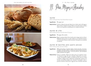 50 51
50 51
Carta Gastronómica da Lezíria do Tejo II. Pão, Migas e Açordas
II. Pão,MigaseAçordas
Açorda de bacalhau para quatro pessoas
Receita cedida pelo Senhor João Isidro de Matos
Açorda de alho
Receita cedida pela Senhora Dona Rosa Neves B. Gonçalves
Açorda
Receita cedida pela Senhora Dona Deolinda Maria Gonçalves
Cortam-se fatias de pão para dentro de um tacho, junta-se-lhe água e
deixa-se ferver. Tempera-se de sal. Retira-se do lume amassa-se tudo e
come-se com azeitonas ou sardinhas por ser o conduto mais barato.
Miga-se o pão para dentro de um tacho, junta-se água e põe-se a ferver.
Realizada a fervura retira-se o pão e adiciona-se um dentinho de alho e
um fio de azeite. Amassa-se tudo muito bem. Acompanha com sardinhas
ou azeitonas.
Pão, água e sal.
Modo de fazer:
Pão, água, alho e azeite.
Modo de fazer:
Coze-se o bacalhau. Depois de cozido tiram-se as espinhas e lasca-
-se. Guarda-se a água de cozer o bacalhau. Descascam-se e picam-
-se para uma panela as cebolas e os dentes de alho, junta-se o azeite
e a banha e refoga-se até a cebola ficar transparente. Juntam-se os
tomates, previamente pelados sem sementes e amassados à mão, o
pimento cortado em fatias finas e a água de cozer o bacalhau suficiente
800 g de bacalhau, 2 cebolas médias, 2 dentes de alho, 4 tomates,
1 pimento vermelho médio, 2 colheres de sopa de banha de porco,
8 colheres de sopa de azeite, 1 ramo de coentros, 1 pão alentejano
médio, pimenta e sal a gosto.
Modo de fazer:
Ingredientes:
Ingredientes:
Ingredientes:
 