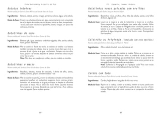 66 67
66 67
Carta Gastronómica da Lezíria do Tejo III. Cogumelos, Legumes, Verduras
Cardos com tudo
Receita cedida pela Senhora Dona Maria Lucinda Assunção Correia Vicente
Calatróia ou frigirada (tomatada com ovos mexidos)
Receita cedida pela Senhora Dona Joaquina Rita D. L. Palmar
Batatinhas novas guisadas com ervilhas
Receita lembrada pelo Senhor Joaquim António Rafael
Lavam-se e raspa-se a pele às batatinhas e lavam-se as ervilhas.
Numa caçarola faz-se um refogado com azeite, alho cortado, folhas
de cebola, e louro. Depois do refogado estar concluído juntam-se as
batatas e as ervilhas. Deixa-se ferver um bocadinho. Acrescenta-se
golinhos de água, temperam-se de sal e ficam a cozer. Acompanham
com bacalhau.
Corta-se o alho e muita cebola às rodelas. Pelam-se e cortam-se os
tomates aos bocados. Frita-se o alho e as rodelas de cebola. Juntam-se
os bocados de tomate logo que a cebola aloure. Deixa-se apurar bem de
forma a perder a acidez. Partem-se e batem-se os ovos e juntam-se ao
estrugido (calatróia) mexendo-se muito bem.
Nota: Calatróia ou fringingada era “qualquer coisa” frita com muita
cebola. Esta receita era tomada ao almoço no Verão.
Batatinhas novas, ervilhas, alho, folas de cebola, azeite, uma folha
de louro, água e sal.
Modo de fazer:
Alho, cebola (muita), ovos, tomates e sal.
Modo de fazer:
Ripam-se os cardos, cortam-se os talos, metem-se numa panela com
água juntamente com o feijão branco, grão-de-bico ou arroz e ficam
a cozer. Depois de tudo cozido comem-se na companhia de sardinha
assada.
Cardos, feijão branco ou grão-de-bico ou arroz.
Modo de fazer:
Ingredientes:
Ingredientes:
Ingredientes:
Batatinhas e massa
Receita cedida pela Senhora Dona Rosa de Jesus Gomes da Silva
Batatinhas de sopa
Receita cedida pela Senhora Dona Rosa de Jesus Gomes da Silva
Batatas inteiras
Receita cedida por Senhora Dona Maria José Garrido Vieira de Sousa
Cozem-se as batatas inteiras em água, conjuntamente com uma pitada
de sal, e depois de cozidas, se com a casca retira-se-lhes, temperando-
-se no prato com cebola crua picadinha, azeite, vinagre, um pouco de
colorau e pimenta.
Põe-se azeite no fundo do tacho, as cebolas às rodelas e as batatas
também cortadas às rodelas, lava-se o peixe muito bem para tirar o
excesso de sal e junta-se a água e as batatas. Tempera-se com alho,
louro, piripiri e o tomate, despido de peles e sementes coloca-se por
cima. Vai ao lume.
Nota: Não deve ser mexido com colher, mas sim rodado ou tendido.
Batatas, cebola, azeite, vinagre, pimenta, colorau, água, sal e cebola.
Modo de fazer:
Batatas q.b., água, sardas ou sardinhas salgadas, alho, azeite, cebola,
louro, piripiri e tomate.
Modo de fazer:
Põe-se o azeite na panela, juntam-se as batatas cortadas em bocadinhos
pequenos, bacalhau em pedacinhos pequenos, louro, colorau, piripiri,
tomate e sal, acrescenta-se a água para tapar as batatas e suficiente
para cozer e massa. Vai ao lume não muito forte. Quando levantar
fervura junta-se a massa, deixando-se cozer de forma a ficar caldoso,
mas não aguado. Serve-se bem quente.
Bacalhau, batatas, massa de cotovelo, 1 dente de alho, azeite,
cebola, colorau, piripiri, tomate maduro e sal.
Modo de fazer:
Ingredientes:
Ingredientes:
Ingredientes:
 