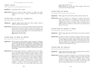100 101
100 101
Carta Gastronómica da Lezíria do Tejo V. Peixes
minutos após levantar fervura.
Nota: Caldeirada não se pode mexer. Deve-se agitar o tacho de vez
em quando. Evitar destapar o tacho.
Caldeirada de barbo
Receita cedida pela Senhora Dona Lucinda Custódia Maurício
Caldeirada de barbos e bogas
Receita cedida pelo Senhor Virgílio Ramusga de Botas
Caldeirada de enguias
Receita cedida pela Senhora Dulcelina Cardoso
Lavam-se, escamam-se e amanham-se os barbos. Cortam-se às
postas. Num tacho faz-se um refogado com azeite, alho cortado,
cebola picada, pimenta e o tomate cortado aos bocados. Feito o
refogado junta-se um pouco de água a ferver, acrescentam-se as
batatas cortadas às rodelas e por cima acamam-se as postas de peixe.
Tapa-se. Fica a cozer.
Arranjam-se e lavam-se os barbos e as bogas e cortam-se às postas.
Para um tacho verte-se azeite, cebola às rodelas, louro, alho picado e
o tomate. Refoga e acrescenta-se água suficiente para cozer o peixe.
Assim que a água levante fervura põem-se as postas dos peixes a cozer.
Temperam de pimenta e sal. Depois de o peixe ficar cozido retira-se e
nesse caldo cozem as batatas. Serve-se.
Arranjam-se as enguias e temperam-se com sal durante um bocado.
Num tacho elabora-se um refogado composto por azeite, alho picado
e cebola cortada e rodelas fininhas. O refogado recebe as batatas
cortadas às rodelas, tomate e mais rodelas de cebola, por cima
acamavam-se as enguias cortadas aos bocados, o ramo de salsa, a folha
de louro e água que baste. Tapa-se e vai cozer em lume brando.
Barbos, água, alho, azeite batatas, cebola, pimenta, tomate e sal.
Barbos, bogas, água, alho, azeite, batatas, louro, pimenta, tomate e
sal.
Enguias, batatas, alho, azeite, cebola, uma folha de louro, pimento,
tomate, sala um ramo de salsa e água.
Modo de fazer:
Modo de fazer:
Modo de fazer:
Ingredientes:
Ingredientes:
Ingredientes:
Caldeirada ao modo do fragateiro
Receita cedida pelo Senhor José António Jerónimo
Caldeirada ao modo do Rafael
Receita cedida pelo Senhor Joaquim António Rafael
Cação cozido
Receita cedida pela Senhora Dona Maria Manuela do Rosário Correia
Cozem-se as postas do cação em água e sal. Depois de cozidas
temperam-se com azeite e vinagre e acompanham com batatas
cozidas.
Cação, água, azeite e vinagre.
Modo de fazer:
Amanha-se, limpa-se e cortam-se às postas os peixes. Num tacho de
barro coloca-se a cebola às rodelas, os dentes de alho picados, uma
folha de louro, tomate aos bocados, o peixe por cima, tempera-se de
coentros, colorau, sal e salsa. Rega-se com um fio de azeite. Tapa-se e
deixa-se cozer em lume brando.
Nota: Peixes do estuário do Tejo.
Num tacho grande colocam-se as amêijoas pretas a forrar fundo,
em cima das amêijoas pôr alternadamente e por camadas as cebolas
grandes cortadas às rodelas, as batatas cortadas às rodelas, o tomate
da mesma forma, os pimentos cortados às tirinhas e os alhos lascados.
Seguidamente e por esta ordem juntar as lulas cortadas em argolas, o
safio em postas (se for muito grande as postas cortadas em quatro),
a raia às postas e o tamboril da mesma maneira. A finalizar espalha-
-se uma mão de sal grosso, a pimenta branca, o pimentão-doce, a
malagueta, o molho de coentros picado grosseiramente, o azeite,
o vinho e a água. Tapa-se, vai ao lume médio durante trinta e cinco
Linguado, robalo, tainha, solha, alho, azeite, cebolas, coentros,
colorau, hortelã, sal, salsa e tomate.
(Para 8 pessoas) ½ kg de amêijoas pretas, 3 cebolas, ½ de batatas,
½ de tomate chucha maduro, 2 pimentos encarnados, 6 dentes
de alho, ½ de lulas frescas, ½ de safio fresco, ½ kg de tamboril, sal
grosso, 1 colher de chá de pimenta branca moída, 1 colher de chá
de pimentão-doce em pó, 1 malagueta pequena picante, 1 molho
de coentros, um decil e meio de azeite, um copo de vinho branco, 1
copo de água.
Modo de fazer:
Modo de fazer:
Ingredientes:
Ingredientes:
Ingredientes:
 