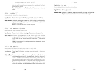 118 119
118 119
Carta Gastronómica da Lezíria do Tejo V. Peixes
Tainha cozida
Receita cedida pela Senhora Dona Maria Cacilda Rabita
Lavam-se e amanham-se as tainhas, pondo-se a cozer em água e sal.
Depois de cozidas acompanham-se com batatas cozidas ou pão.
Tainhas, água e sal.
Modo de fazer:
Ingredientes:
Sável frito II
Receita cedida pela Senhora Dona Margarida Viegas Vaz
Sável ou saboga fritos
Receita cedida pelo Senhor Octávio de Oliveira Cláudio
Suflé de peixe
Receita lembrada pela Senhora Dona Maria Nazaré Coelho D. F. Sousa Varela
Temperam-se as postas do sável com sumo de limão e sal. Assim ficam
durante uma hora. Enxugam-se, passam-se pela farinha ou pão ralado
e fritam-se em azeite.
Nota: As postas fininhas eram cortadas da praça.
As postas do peixe ficam de um dia para o outro numa marinada
composta pelo alho bem picado, vinho branco a cobrir as postas e sumo
de um limão. No dia seguinte escorrem-se as postas e fritam-se em
azeite.
Nota: As postas do sável e da saboga não devem ser passadas por farinha
antes de serem fritas.
Coze-se o peixe e desfia-se com um garfo. Num tacho derrete-se
manteiga que se polvilha com farinha deixando cozer sem ganhar cor.
Junta-se leite frio, mexendo sempre para não criar grumos. Deixa-se
engrossar e retira-se do lume, acrescenta-se o peixe, polvilha-se com
sal, pimenta e noz-moscada e as gemas dos ovos, misturando-se tudo.
Batem-se as claras em castelo e junta-se ao preparado. Unta-se uma
forma com manteiga, vaza-se o preparado e vai ao forno em lume vivo.
Postas de sável, azeite, farinha ou pão ralado, sal e sumo de limão.
Postas finas de sável ou de saboga, alho, azeite, limão, sal e vinho.
Peixe, água, farinha, leite, manteiga, ovos, noz-moscada, e pimenta a
gosto.
Modo de fazer:
Modo de fazer:
Modo de fazer:
Ingredientes:
Ingredientes:
Ingredientes:
com um molho feito ao lume com azeite, alho, e quando este fica louro
finaliza-se com vinagre.
Nota: O sável frito em molho de escabeche ficava de um ano para o
outro.
 