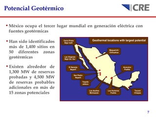 Potencial Geotérmico México ocupa el tercer lugar mundial en generación eléctrica con fuentes geotérmicas Han sido identificados más de 1,400 sitios en 50 diferentes zonas geotérmicas Existen alrededor de 1,300 MW de reservas probadas y 4,500 MW de reservas probables adicionales en más de 15 zonas potenciales 