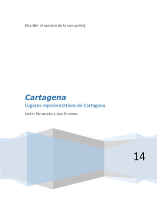 [Escribir el nombre de la compañía]
14
Cartagena
Lugares representativos de Cartagena
Jaider Coronado y Luis Jimenez
 