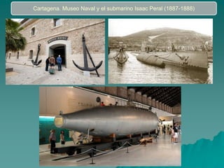 Cartagena. Museo Naval y el submarino Isaac Peral (1887-1888)
 
