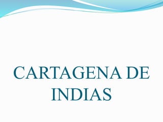 CARTAGENA DE
INDIAS
 