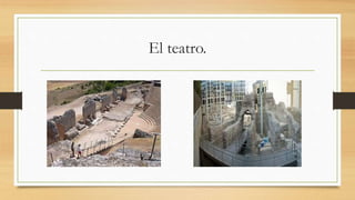 El teatro.
 