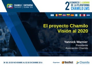 El proyecto Chamilo
Visión al 2020
Yannick Warnier
Presidente
Asociación Chamilo
 