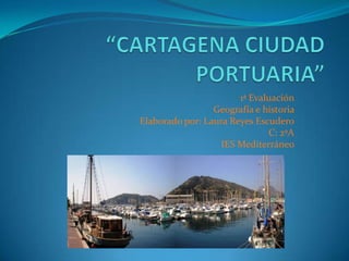 1ª Evaluación
                 Geografía e historia
Elaborado por: Laura Reyes Escudero
                              C: 2ºA
                  IES Mediterráneo
 