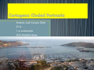 Antonio José Carpio Otón
2º-A
1-a evaluación
I.E.S Mediterráneo
 