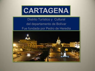 Distrito Turístico y Cultural
del departamento de Bolívar
Fue fundada por Pedro de Heredia
 