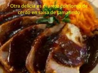 Otra delicia es el arroz con lomo de
cerdo en salsa de tamarindo
 