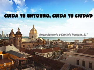 Cuida tu entorno, Cuida tu ciudad.

Angie Renteria y Daniela Pantoja. 11°

 