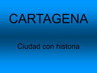 CARTAGENA
Ciudad con historia
 