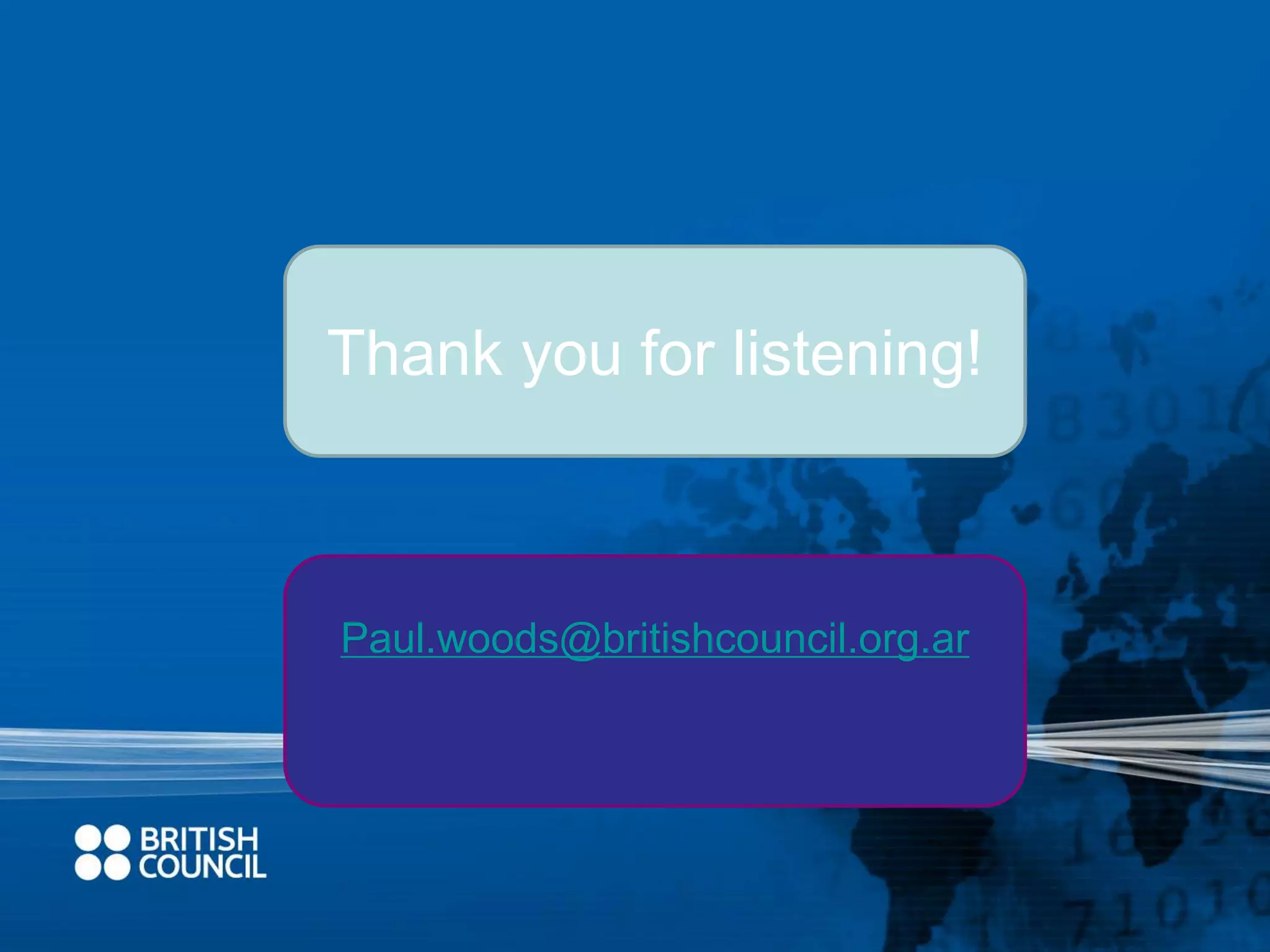 Thank you for listening! 
Paul.woods@britishcouncil.org.ar 
