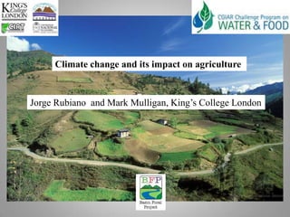 Climate change and its impact on agriculture Jorge Rubiano  and Mark Mulligan, King’s College London 