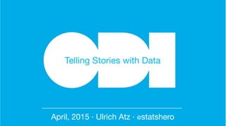 April, 2015 · Ulrich Atz · @statshero
Telling Stories with Data
 