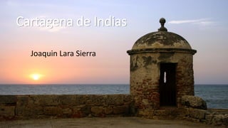 Cartagena de Indias
Joaquin Lara Sierra
 