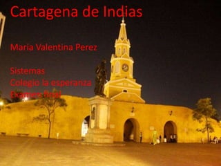 Cartagena de Indias
Maria Valentina Perez
Sistemas
Colegio la esperanza
Examen final

 