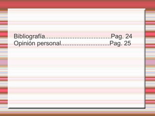 Bibliografía......................................Pag. 24
Opinión personal............................Pag. 25
 