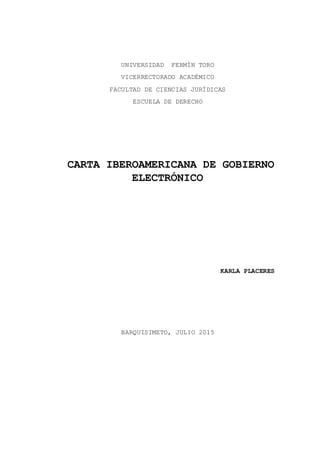 UNIVERSIDAD FERMÍN TORO
VICERRECTORADO ACADÉMICO
FACULTAD DE CIENCIAS JURÍDICAS
ESCUELA DE DERECHO
CARTA IBEROAMERICANA DE GOBIERNO
ELECTRÓNICO
KARLA PLACERES
BARQUISIMETO, JULIO 2015
 