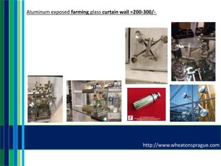 http://www.wheatonsprague.com
Aluminum exposed farming glass curtain wall =200-300/-
 