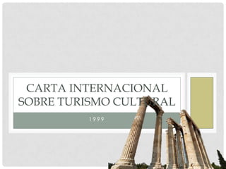 1 9 9 9
CARTA INTERNACIONAL
SOBRE TURISMO CULTURAL
 